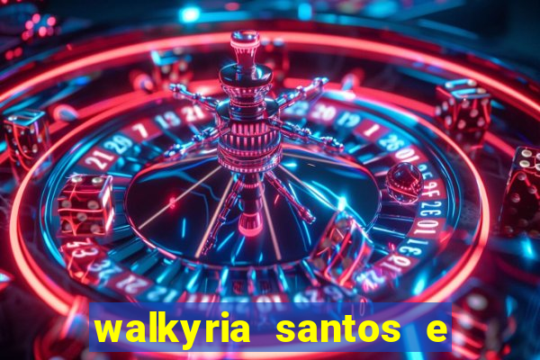 walkyria santos e namorado vereador